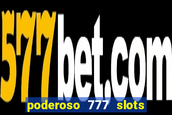 poderoso 777 slots paga mesmo